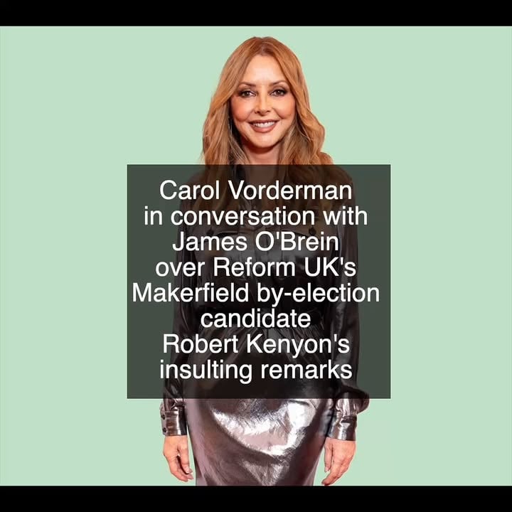 Carol Vorderman in conversation with James O'Brein over Reform UK's Makerfield by-election candidate Robert Kenyon's insulting remarks

JOB, "Carol Vorderman has asked Robert Kenyon, a Reform UK's candidate in the imminent Makerfield by election, for an apology, for posts on a now deleted X account in which he, Well, you'll find out, if you don't know already, she said, I want an apology from Rob Kenyon to me and to all the other people he's abused online."

JOB, "I sat down with Carol yesterday afternoon to talk about this and, one or two other things. It occurred to me, just sitting down now, Carol, that this is not something you, you sought because you haven't been in any sense reticent in recent years with your political opinions and even with activism, but you've been dragged into this deeply unpleasant situation entirely innocently."

JOB, "So unpleasant, in fact, that I'm not sure I can repeat, I'm not sure I'm comfortable saying in front of you the words that Robert Kenyon chose to endorse and defend on, social media."

CV, "Well, I am, because it's important that people know. And this is just one comment. He has made multiple comments which are online abuse about me and lots of other people. So the one specifically about me that he endorsed was I want to smell and lick Carol Vorderman's eight letter word beginning with A."

CV, "And reform have said, oh, it's just locker room banter. I don't know why they're using the term locker room, by the way, because I thought we said changing rooms in this country. But that's an entirely different, different, question. But the thing is, James, I'm not upset by it, I am angered by it."

CV, "And the reason that I'm angered by it is because every woman listening, any woman who is on social media will have similar said to her, either abusive, all the other things that he said. You know, there was some forum that he was on, rugby, league forum, and they were posting pictures of the girls, the women who play."

CV, "And then he was saying, oh, English women, they don't care. All they want to do with their fat bellies, et cetera, et cetera, et cetera"