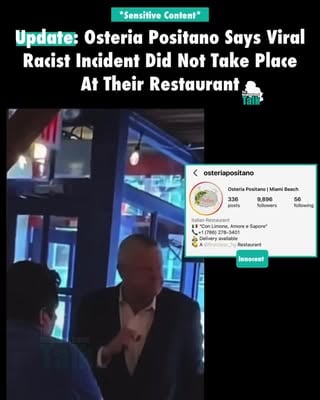 TNHT Staff: @hausofaaron
______________
Neighbors, we have an update regarding a recently shared video showing a man allegedly demanding that Black customers be removed from a restaurant while using racial slurs.
______________
At the time the story began circulating online, multiple reports identified the location as Osteria Positano. However, the restaurant has since reached out to The Neighborhood Talk and stated that the incident did not take place at their establishment.
______________
At this time, the exact location where the incident occurred remains unknown, and the man seen in the video has not been publicly identified. We will continue to provide updates if additional verified information becomes available.